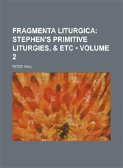 Fragmenta Liturgica (Volume 2); Stephen's Primitive Liturgies, & Etc,1154382184,9781154382181