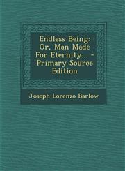 Endless Being Or, Man Made for Eternity... - Primary Source Edition,129447636X,9781294476368