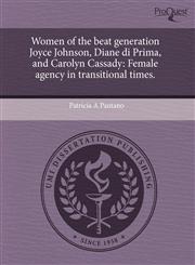 Women of the Beat Generation Joyce Johnson, Diane Di Prima, and Carolyn Cassady Female Agency in Transitional Times.,1243459018,9781243459015