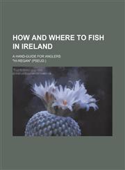 How and Where to Fish in Ireland; A Hand-Guide for Anglers,1236508629,9781236508621