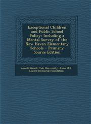 Exceptional Children and Public School Policy Including a Mental Survey of the New Haven Elementary Schools,1289425175,9781289425173