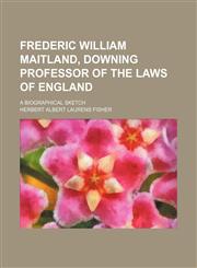 Frederic William Maitland, Downing Professor of the laws of England; a biographical sketch,1151229873,9781151229878