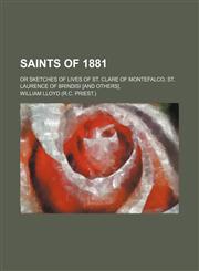 Saints of 1881; Or Sketches of Lives of St. Clare of Montefalco, St. Laurence of Brindisi [And Others].,1151617148,9781151617149
