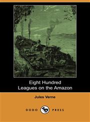 Eight Hundred Leagues on the Amazon (Dodo Press),1406554189,9781406554182