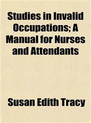 Studies in Invalid Occupations; A Manual for Nurses and Attendants,1152483471,9781152483477