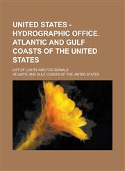 United States - Hydrographic Office. Atlantic and Gulf Coasts of the United States; List of Lights and Fog Signals,1155001214,9781155001210