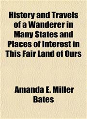 History and Travels of a Wanderer in Many States and Places of Interest in This Fair Land of Ours,115229623X,9781152296237