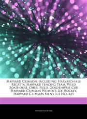 Articles On Harvard Crimson, including Harvardâ€"yale Regatta, Harvard Fencing Team, Weld Boathouse, Ohiri Field, Goldthwait Cup, Harvard Crimson Women's Ice Hockey, Harvard Crimson Men's Ice Hockey,1243817704,9781243817709