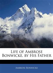 Life of Ambrose Bonwicke, by His Father,1141685817,9781141685813