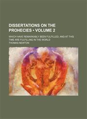 Dissertations on the Prohecies (Volume 2); Which Have Remarkably Been Fulfilled, and at This Time Are Fulfilling in the World,1154079724,9781154079722