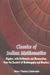 Classics of Indian Mathematics Algebra, with Arithmetic and Mensuration, from the Sanskrit of Brahmagupta and Bhaskara,8188934240,9788188934249