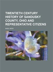 Twentieth Century History of Sandusky County, Ohio and Representative Citizens,1234182211,9781234182212