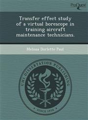 Transfer effect study of a virtual borescope in training aircraft maintenance technicians.,1248974301,9781248974308