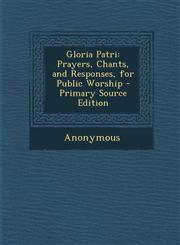 Gloria Patri Prayers, Chants, and Responses, for Public Worship,1287383203,9781287383208