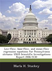 Low-flow, base-flow, and mean-flow regression equations for Pennsylvania streams USGS Scientific Investigations Report 2006-5130,1243709898,9781243709899