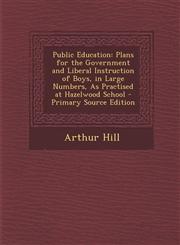Public Education Plans for the Government and Liberal Instruction of Boys, in Large Numbers, as Practised at Hazelwood School - Primary,1287965423,9781287965428