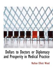 Dollars to Doctors or Diplomacy and Prosperity in Medical Practice,114022431X,9781140224310