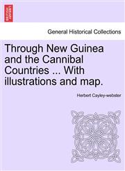 Through New Guinea and the Cannibal Countries ... With illustrations and map.,1241434034,9781241434038