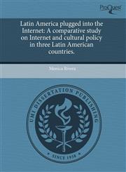 Latin America plugged into the Internet A comparative study on Internet and cultural policy in three Latin American countries.,1243408871,9781243408877