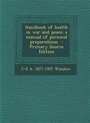 Handbook of health in war and peace; a manual of personal preparedness  - Primary Source Edition,1295637634,9781295637638