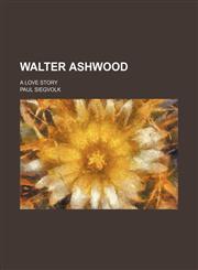 Walter Ashwood; A Love Story,1235754278,9781235754272