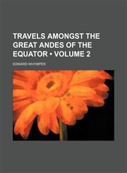 Travels Amongst the Great Andes of the Equator (Volume 2),1151285870,9781151285874