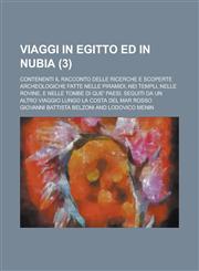 Viaggi in Egitto Ed in Nubia; Contenenti Il Racconto Delle Ricerche E Scoperte Archeologiche Fatte Nelle Piramidi, Nei Templi, Nelle Rovine, E Nelle T,1153460661,9781153460668