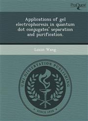 Applications of gel electrophoresis in quantum dot conjugates' separation and purification.,1249856310,9781249856313