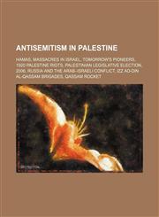Antisemitism in Palestine Hamas, Massacres in Israel, Tomorrow's Pioneers, 1920 Palestine riots, Palestinian legislative election, 2006,1234587750,9781234587758