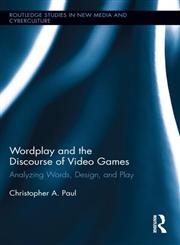 Wordplay and the Discourse of Video Games Analyzing Words, Design, and Play,0415893062,9780415893060