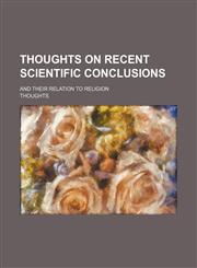 Thoughts on recent scientific conclusions; and their relation to religion,1458898598,9781458898593