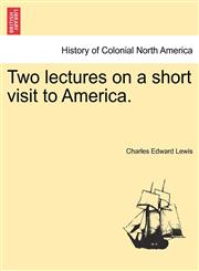 Two lectures on a short visit to America.,1241335850,9781241335854