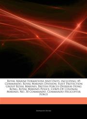 Articles On Royal Marine Formations And Units, including 45 Commando, Royal Marines Division, Fleet Protection Group Royal Marines, British Forces Overseas Hong Kong, Royal Marines Police, Corps Of Colonial Marines, No. 30 Commando,1243180226,9781243180223