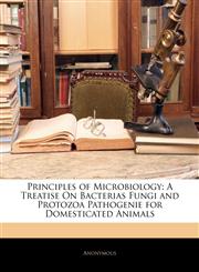 Principles of Microbiology A Treatise On Bacterias Fungi and Protozoa Pathogenie for Domesticated Animals,1144834155,9781144834157