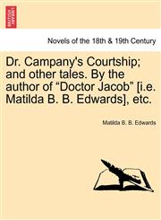 Dr. Campany's Courtship; And Other Tales. by the Author of "Doctor Jacob" [I.E. Matilda B. B. Edwards], Etc.,1241189870,9781241189877