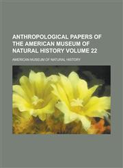 Anthropological Papers of the American Museum of Natural History Volume 22,1234046490,9781234046491