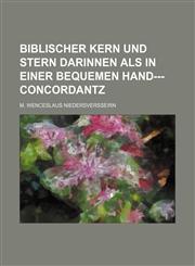 Biblischer Kern und Stern darinnen als in einer bequemen Hand--- Concordantz,1130786218,9781130786217