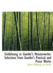 Einführung in Goethe's Meisterwerke Selections from Goethe's Poetical and Prose Works,1241672156,9781241672157