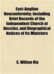 East-Anglian Nonconformity; Including Brief Records of the Independent Church at Beccles, and Biographical Notices of Its Ministers,1152824015,9781152824010