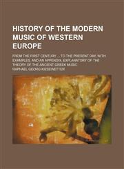 History of the modern music of western Europe; from the first century  to the present day, with examples, and an appendix, explanatory of the theory of the ancient Greek music,1155079051,9781155079059