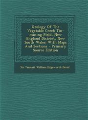 Geology of the Vegetable Creek Tin-Mining Field, New England District, New South Wales With Maps and Sections - Primary Source Edition,1293071447,9781293071441