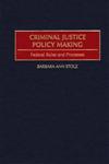 Criminal Justice Policy Making Federal Roles and Processes,0275973239,9780275973230