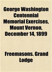 George Washington Centennial Memorial Exercises, Mount Vernon, December 14, 1899,1152264893,9781152264892