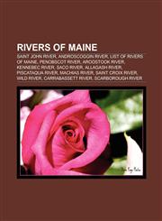 Rivers of Maine Saint John River, Androscoggin River, List of rivers of Maine, Penobscot River, Aroostook River, Saco River, Kennebec River,1156587573,9781156587577