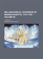 William Shirley, Governor of Massachusetts, 1741-1756 (Volume 92); A History,1151270709,9781151270702