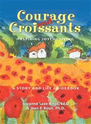 Courage and Croissants, Inspiring Joyful Living, a Story and Life Guidebook,0982690908,9780982690901