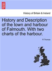History and Description of the town and harbour of Falmouth. With two charts of the harbour.,1241325421,9781241325428