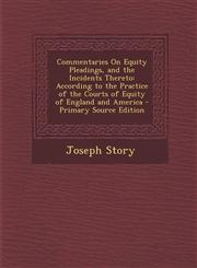 Commentaries on Equity Pleadings, and the Incidents Thereto According to the Practice of the Courts of Equity of England and America - Primary Source,1295508338,9781295508334