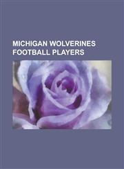 Michigan Wolverines Football Players Gerald Ford, Cato June, Tai Streets, Denard Robinson, Jake Long, List of Michigan Wolverines Football Players, T,1232464643,9781232464648