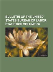 Bulletin of the United States Bureau of Labor Statistics Volume 86,1234047780,9781234047788